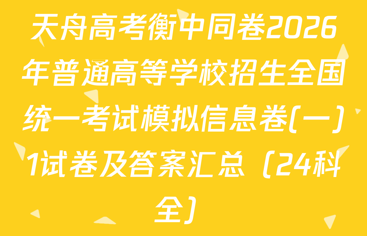 天舟高考衡中同卷2026年普通高等学校招生全国统一考试模拟信息卷(一)1试卷及答案汇总（24科全）