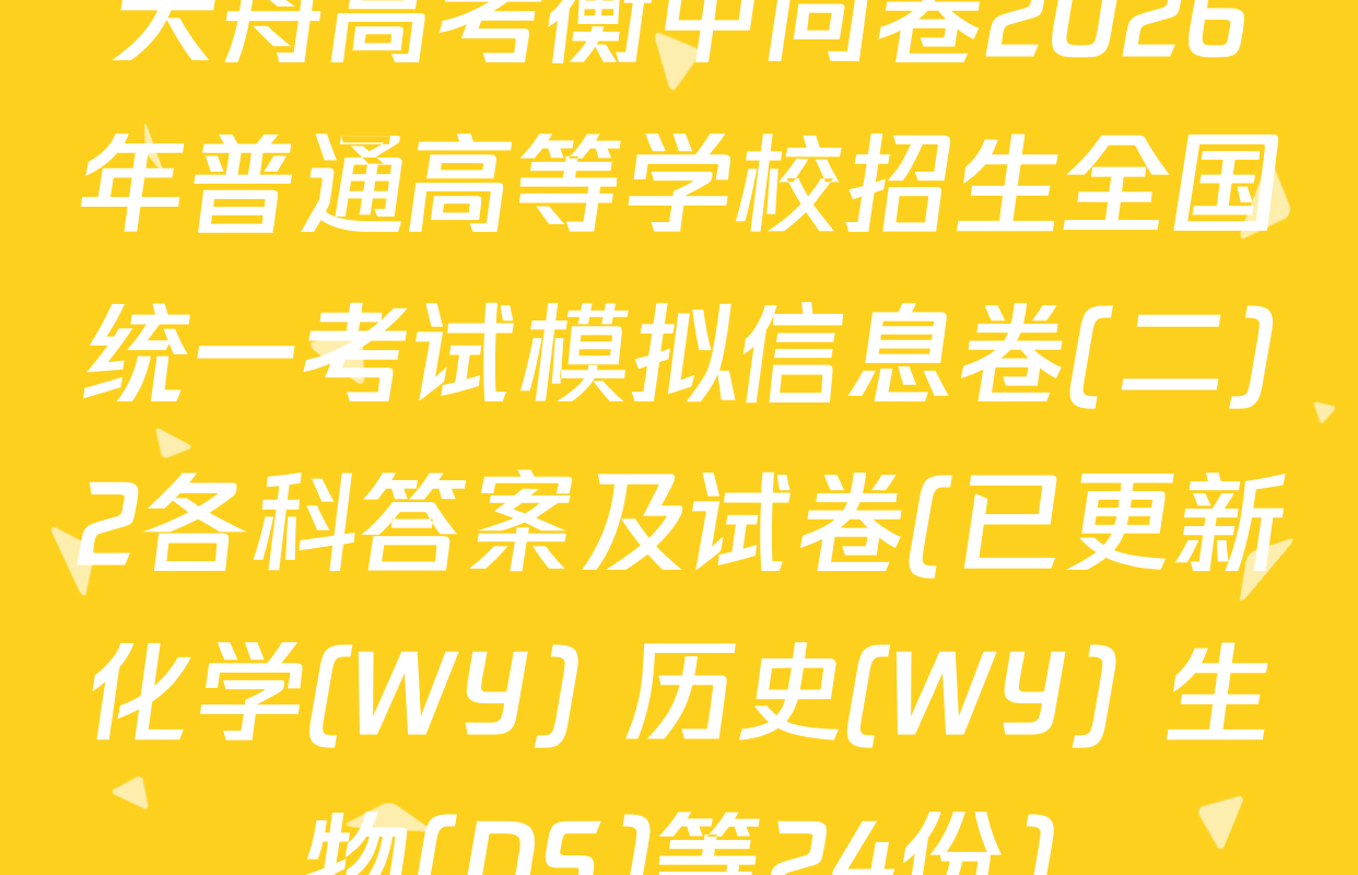 天舟高考衡中同卷2026年普通高等学校招生全国统一考试模拟信息卷(二)2各科答案及试卷(已更新化学(WY) 历史(WY) 生物(DS)等24份)
