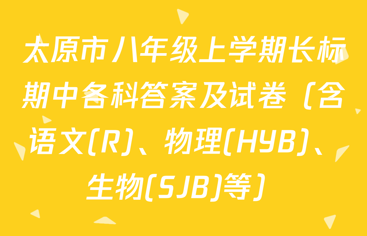 太原市八年级上学期长标期中各科答案及试卷（含语文(R)、物理(HYB)、生物(SJB)等）