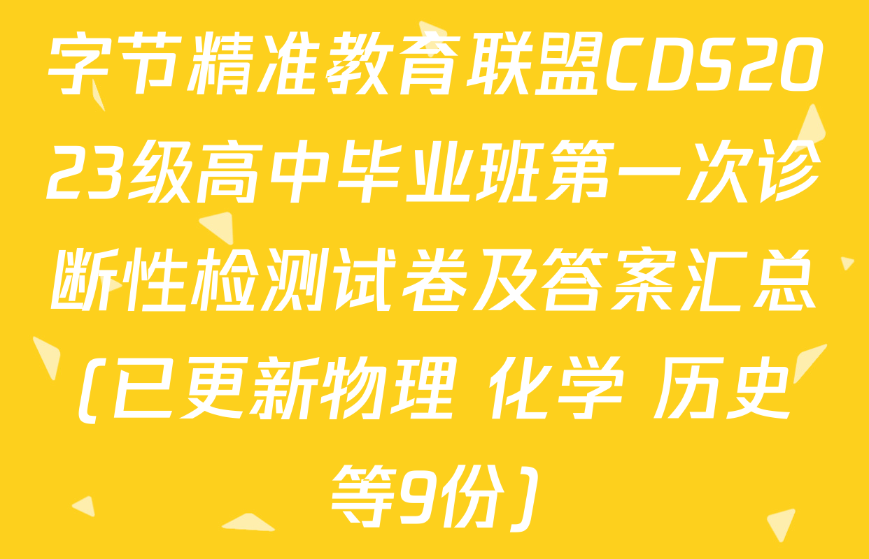字节精准教育联盟CDS2023级高中毕业班第一次诊断性检测试卷及答案汇总(已更新物理 化学 历史等9份)