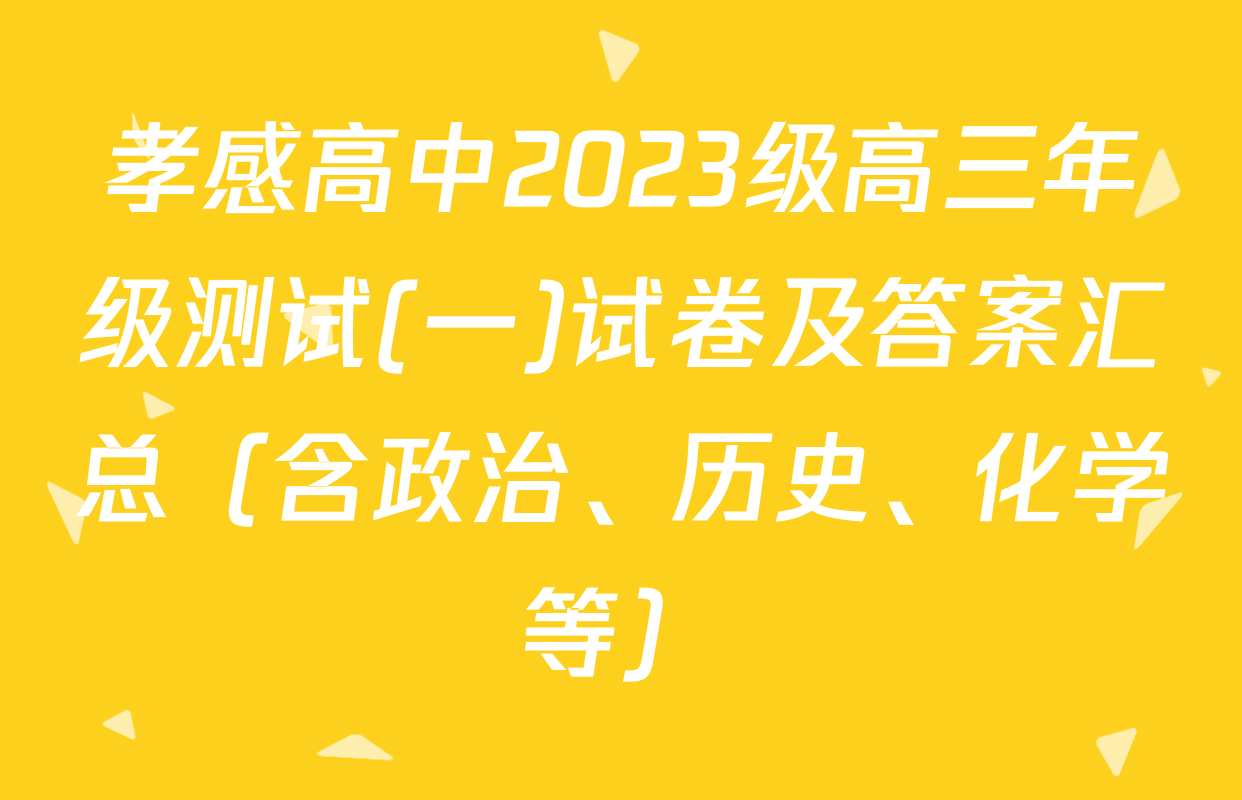 孝感高中2023级高三年级测试(一)试卷及答案汇总（含政治、历史、化学等）