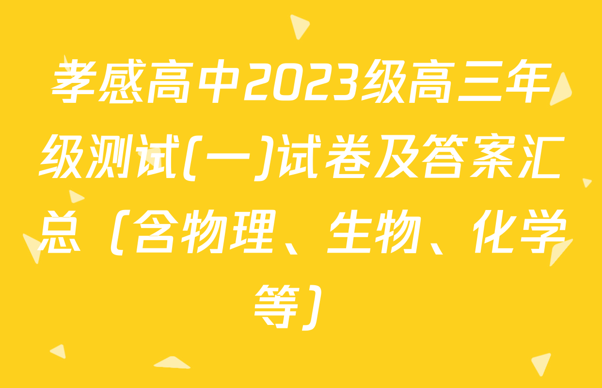 孝感高中2023级高三年级测试(一)试卷及答案汇总（含物理、生物、化学等）