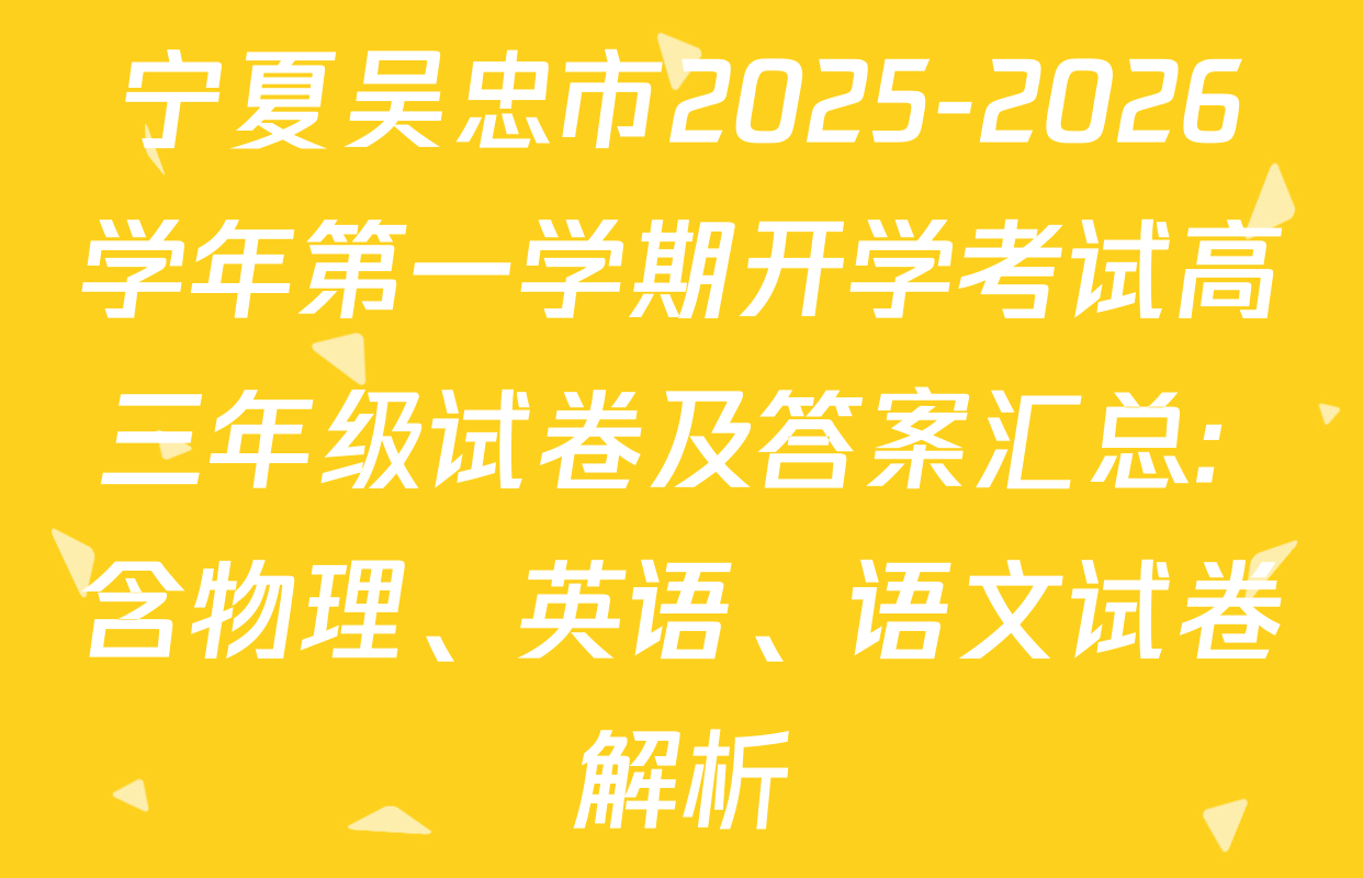 宁夏吴忠市2025-2026学年第一学期开学考试高三年级试卷及答案汇总: 含物理、英语、语文试卷解析