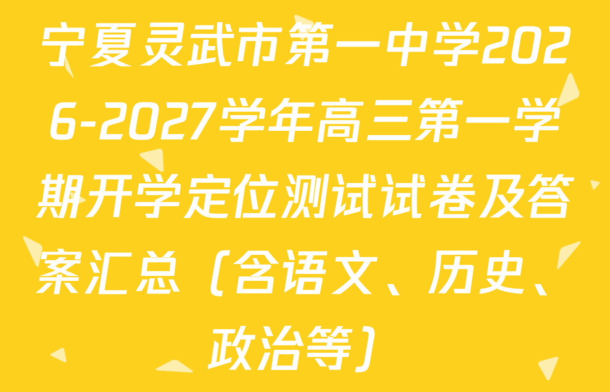 宁夏灵武市第一中学2026-2027学年高三第一学期开学定位测试试卷及答案汇总（含语文、历史、政治等）