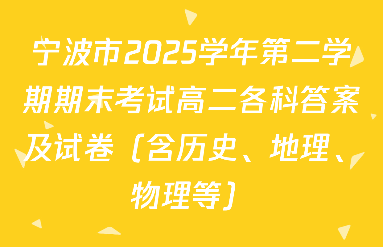 宁波市2025学年第二学期期末考试高二各科答案及试卷（含历史、地理、物理等）