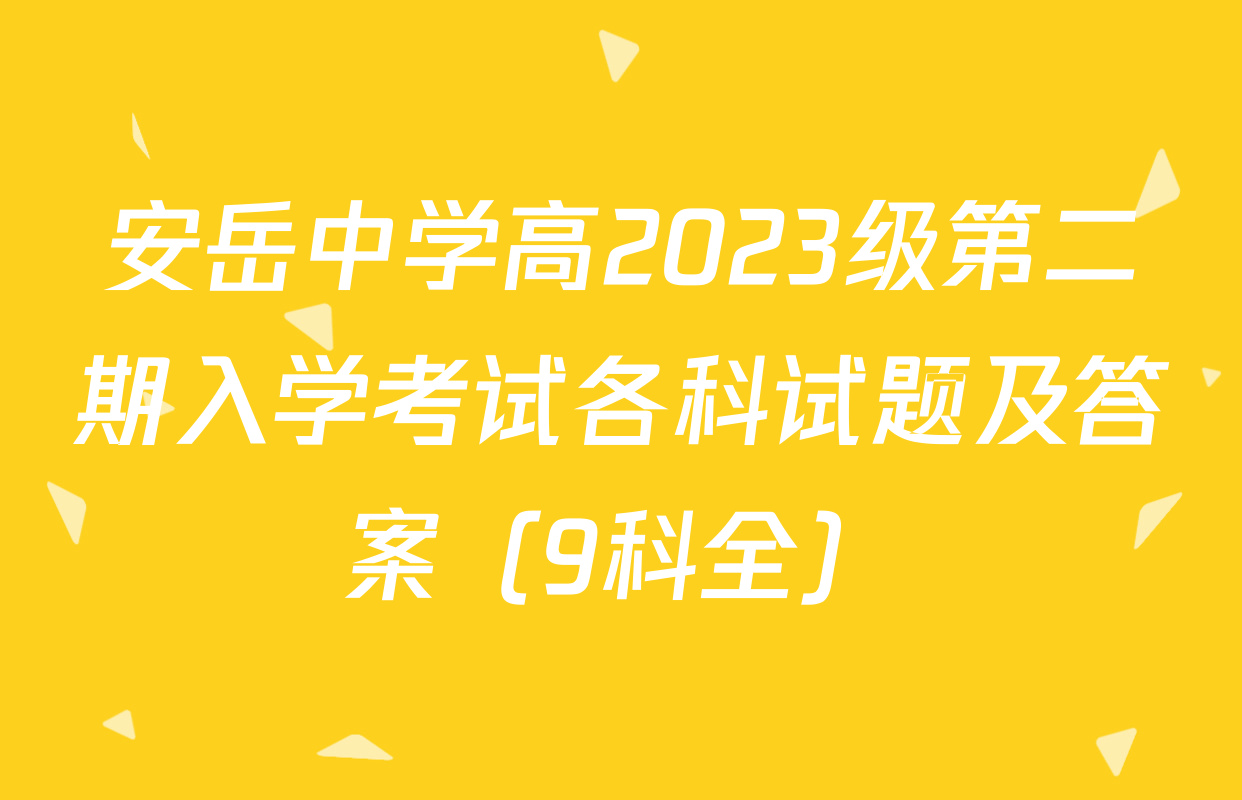 安岳中学高2023级第二期入学考试各科试题及答案（9科全）