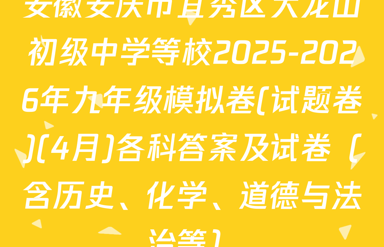 安徽安庆市宜秀区大龙山初级中学等校2025-2026年九年级模拟卷(试题卷)(4月)各科答案及试卷（含历史、化学、道德与法治等）