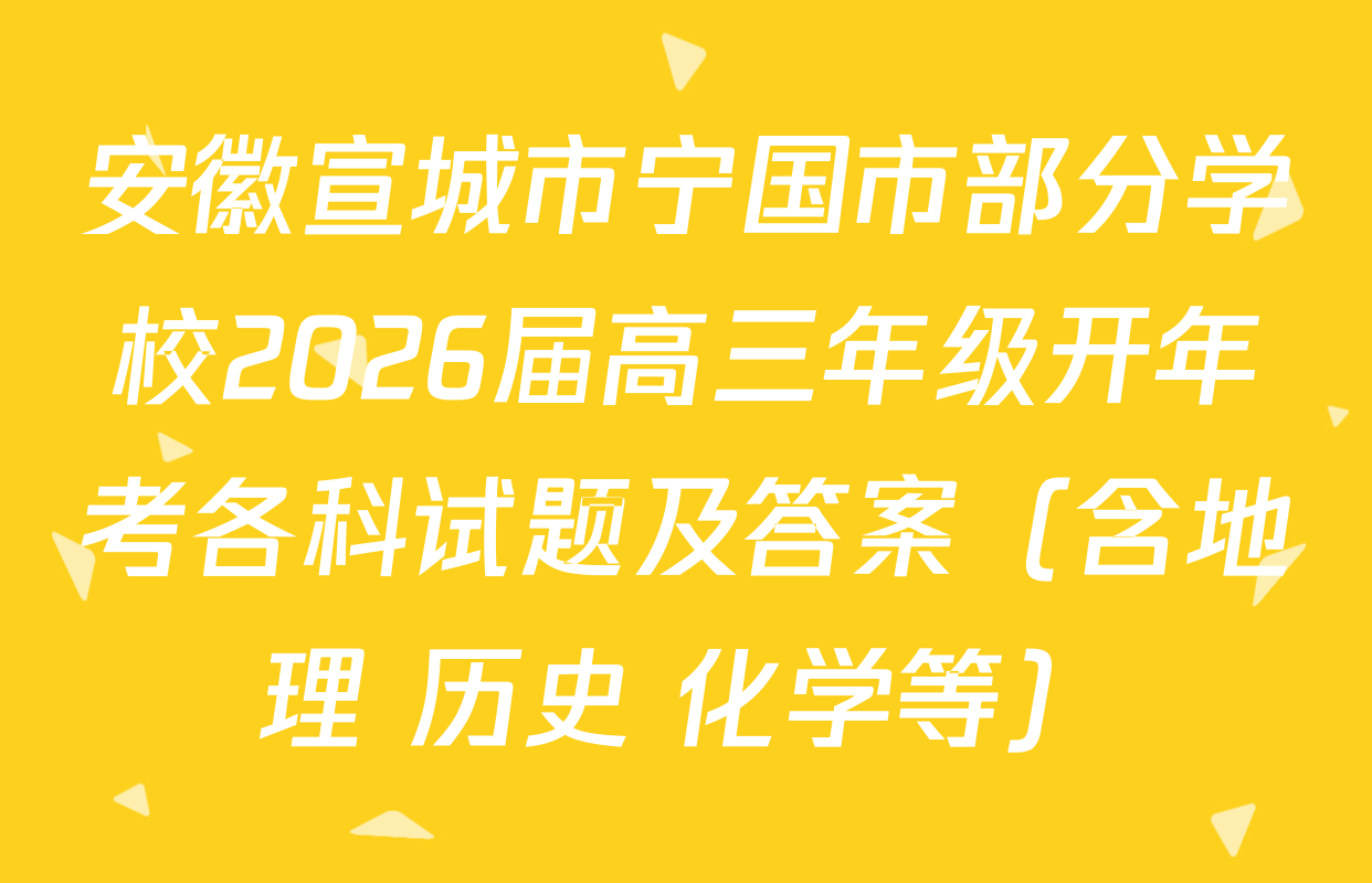 安徽宣城市宁国市部分学校2026届高三年级开年考各科试题及答案（含地理 历史 化学等）