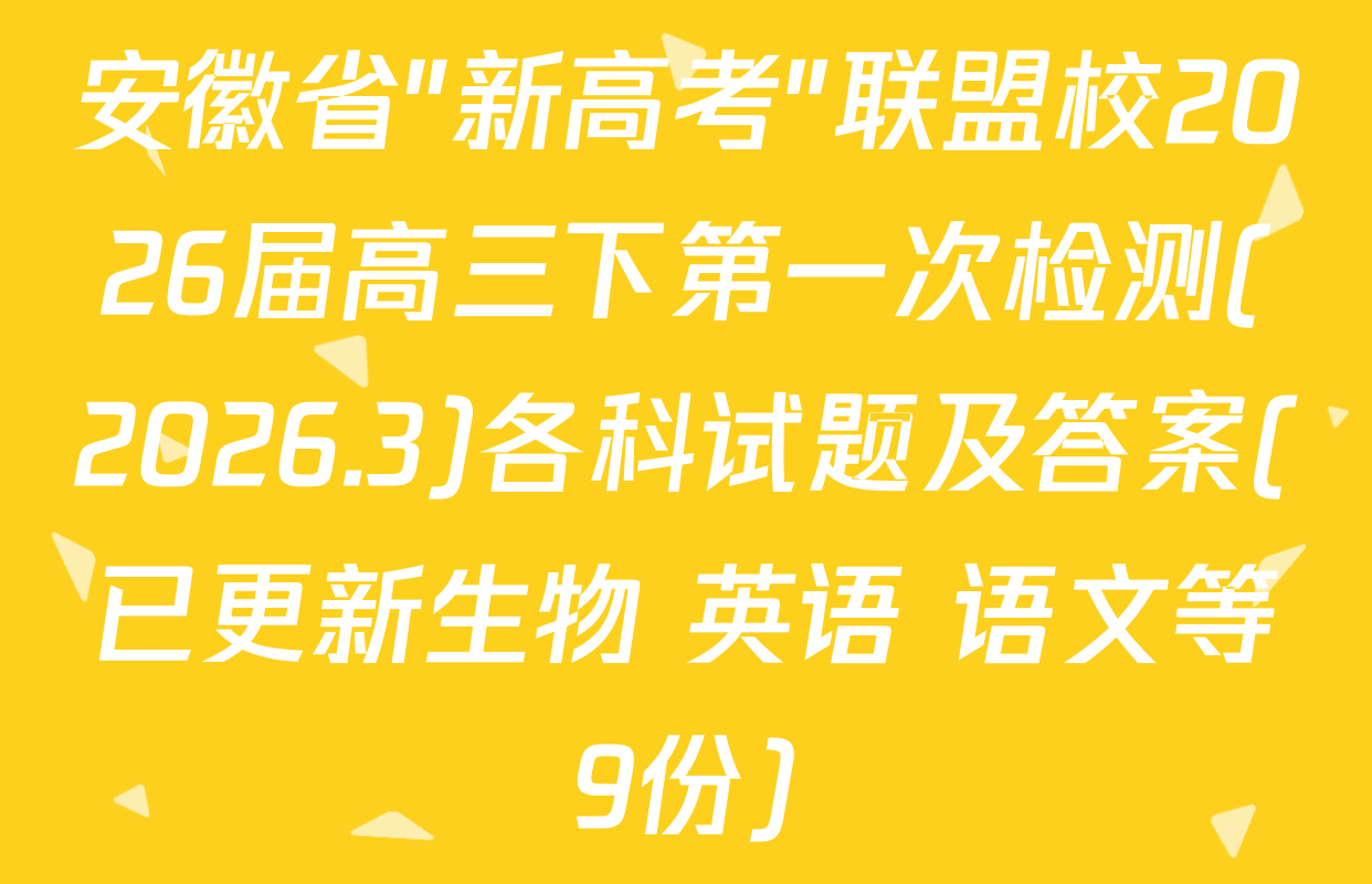 安徽省"新高考"联盟校2026届高三下第一次检测(2026.3)各科试题及答案(已更新生物 英语 语文等9份)