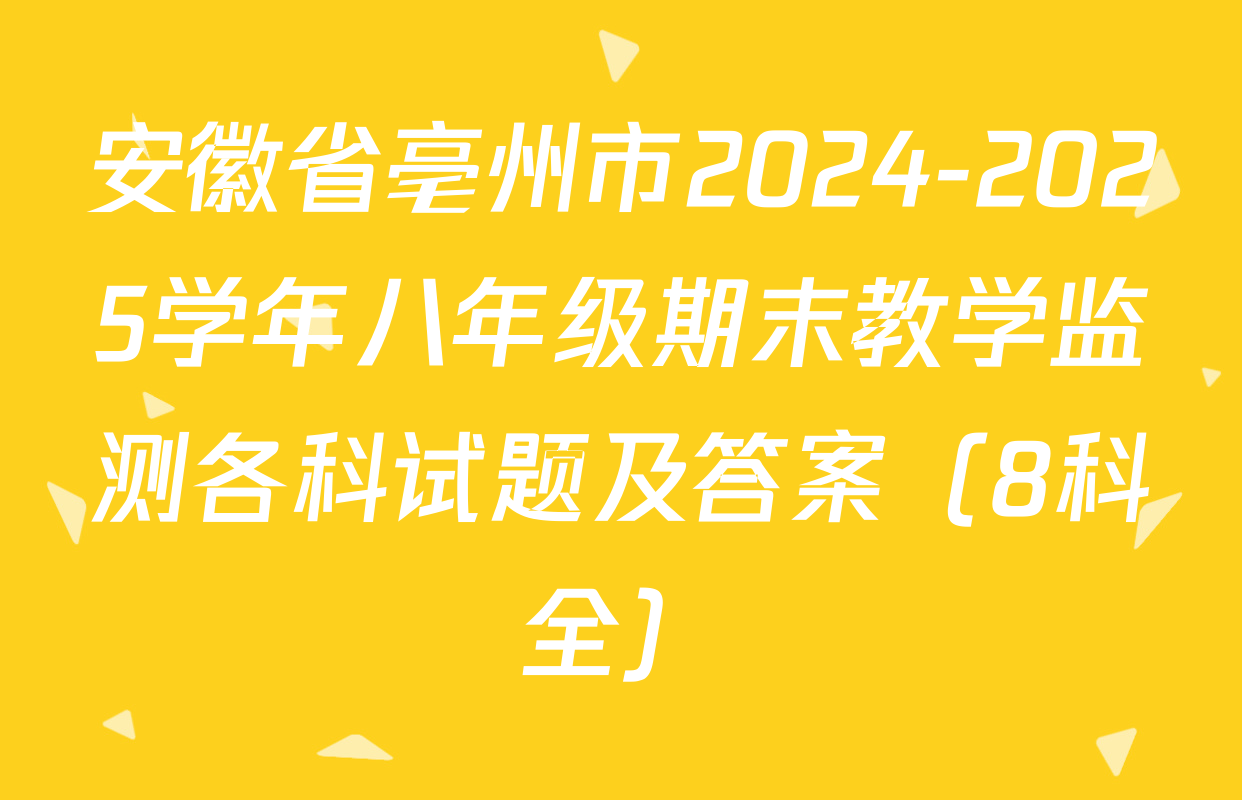 安徽省亳州市2024-2025学年八年级期末教学监测各科试题及答案（8科全）