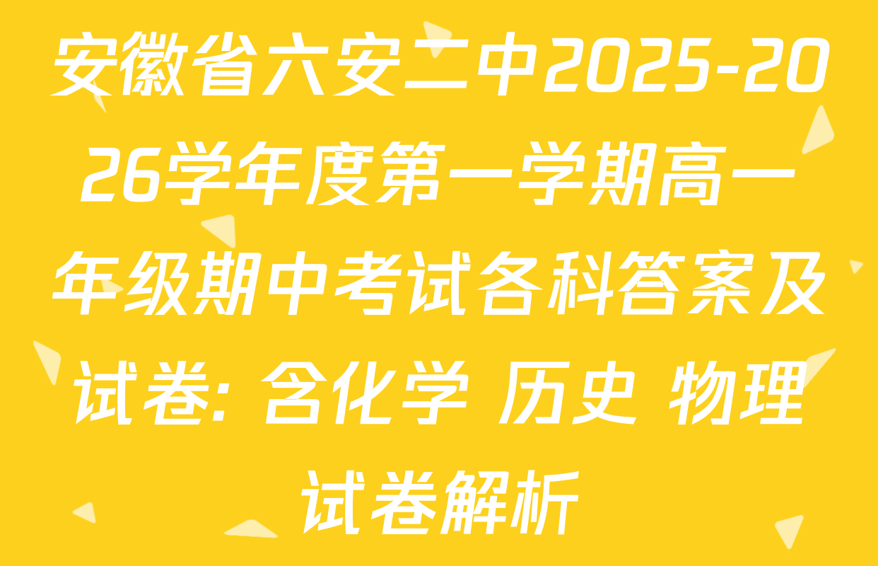 安徽省六安二中2025-2026学年度第一学期高一年级期中考试各科答案及试卷: 含化学 历史 物理试卷解析