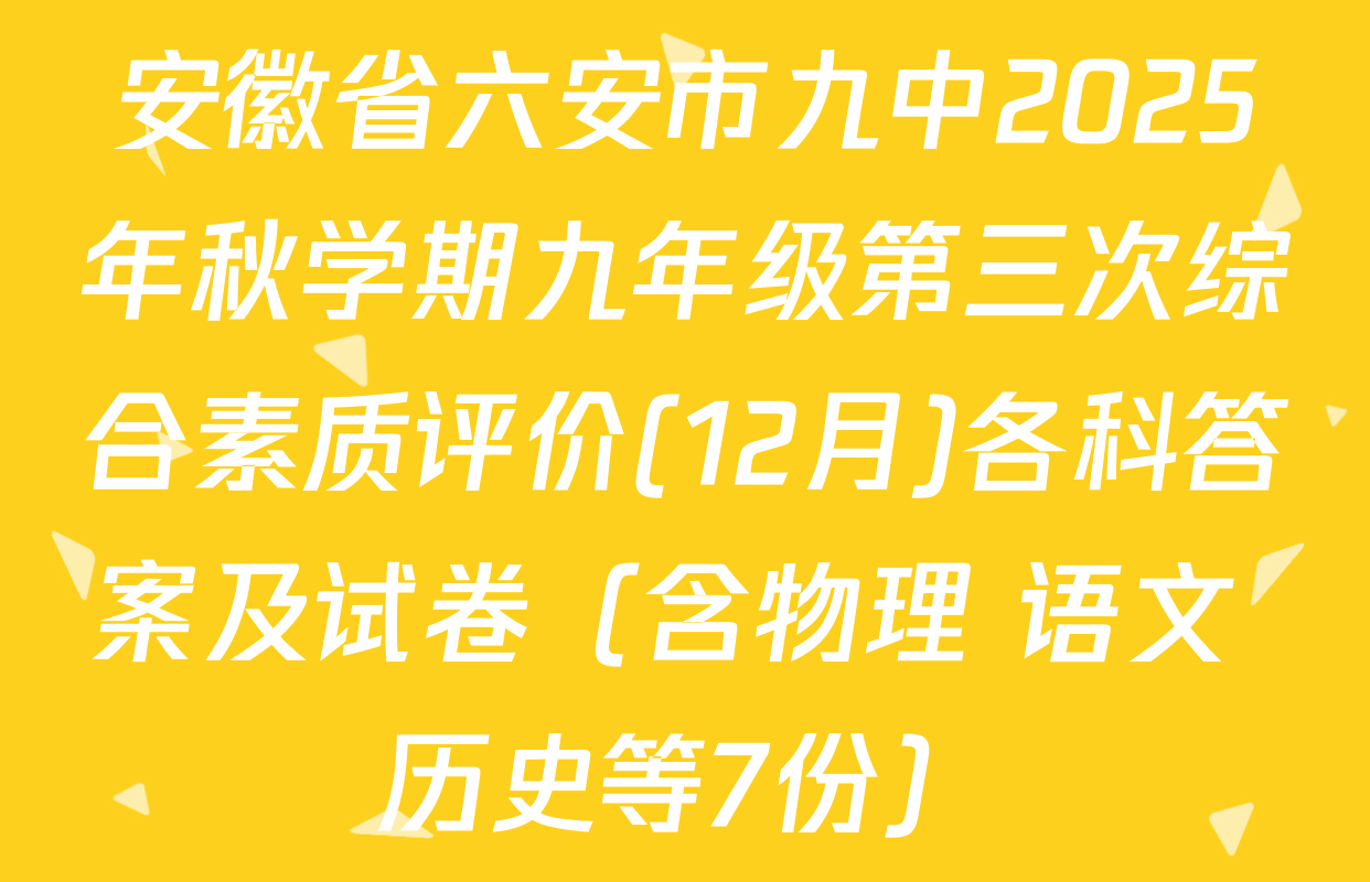 安徽省六安市九中2025年秋学期九年级第三次综合素质评价(12月)各科答案及试卷（含物理 语文 历史等7份）