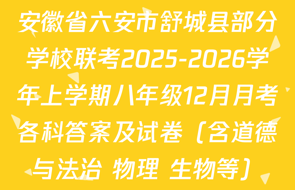 安徽省六安市舒城县部分学校联考2025-2026学年上学期八年级12月月考各科答案及试卷（含道德与法治 物理 生物等）