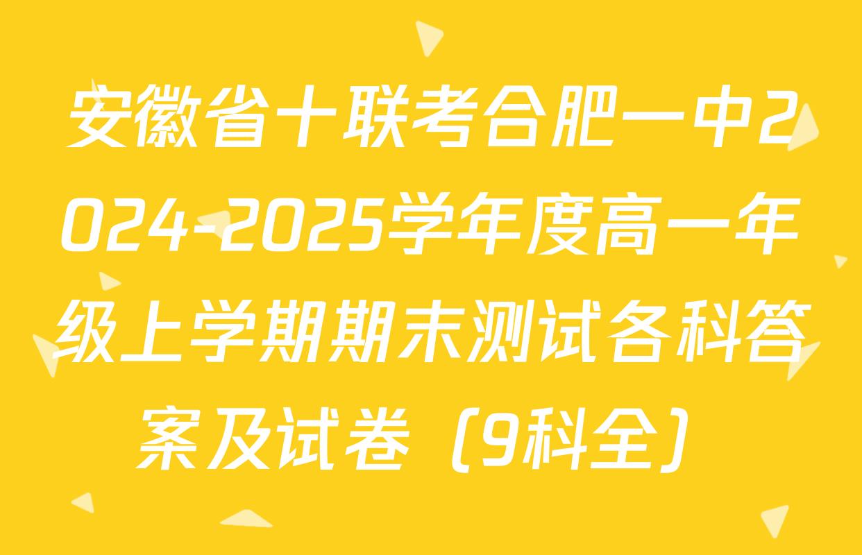 安徽省十联考合肥一中2024-2025学年度高一年级上学期期末测试各科答案及试卷（9科全）