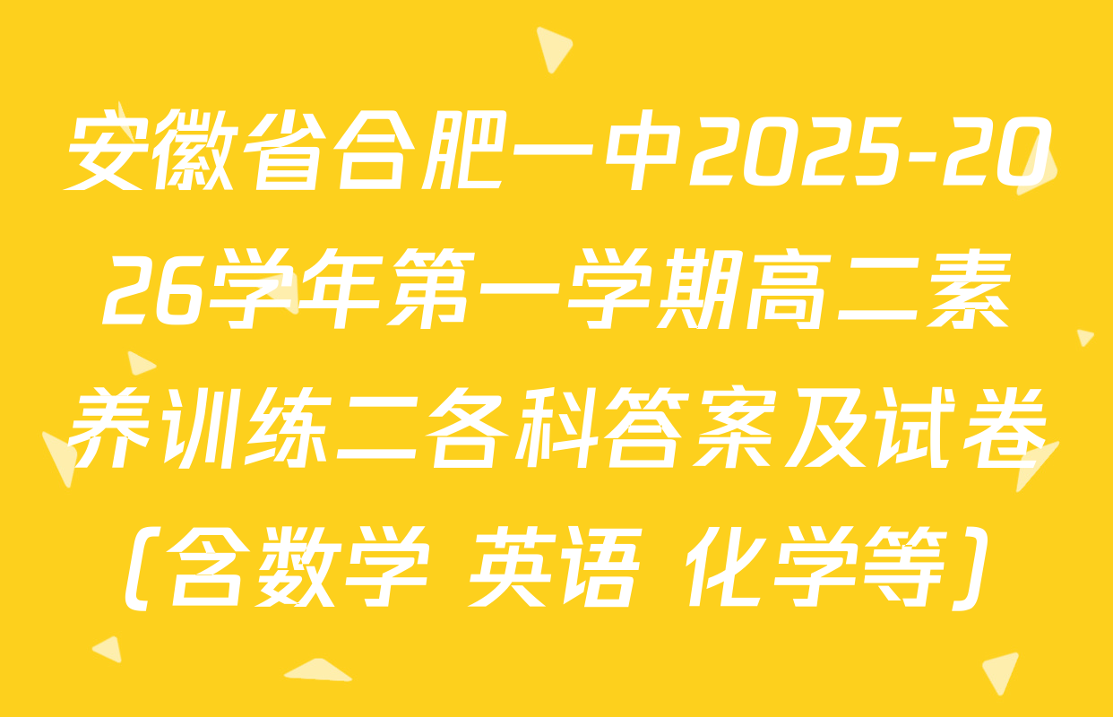 安徽省合肥一中2025-2026学年第一学期高二素养训练二各科答案及试卷（含数学 英语 化学等）