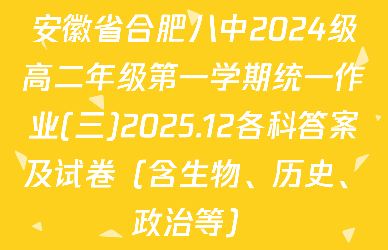 安徽省合肥八中2024级高二年级第一学期统一作业(三)2025.12各科答案及试卷（含生物、历史、政治等）