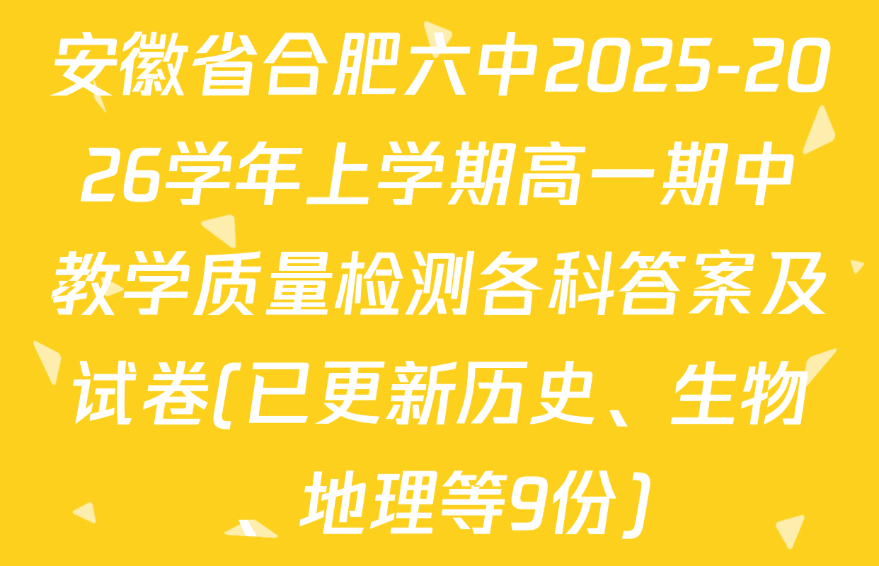 安徽省合肥六中2025-2026学年上学期高一期中教学质量检测各科答案及试卷(已更新历史、生物、地理等9份)
