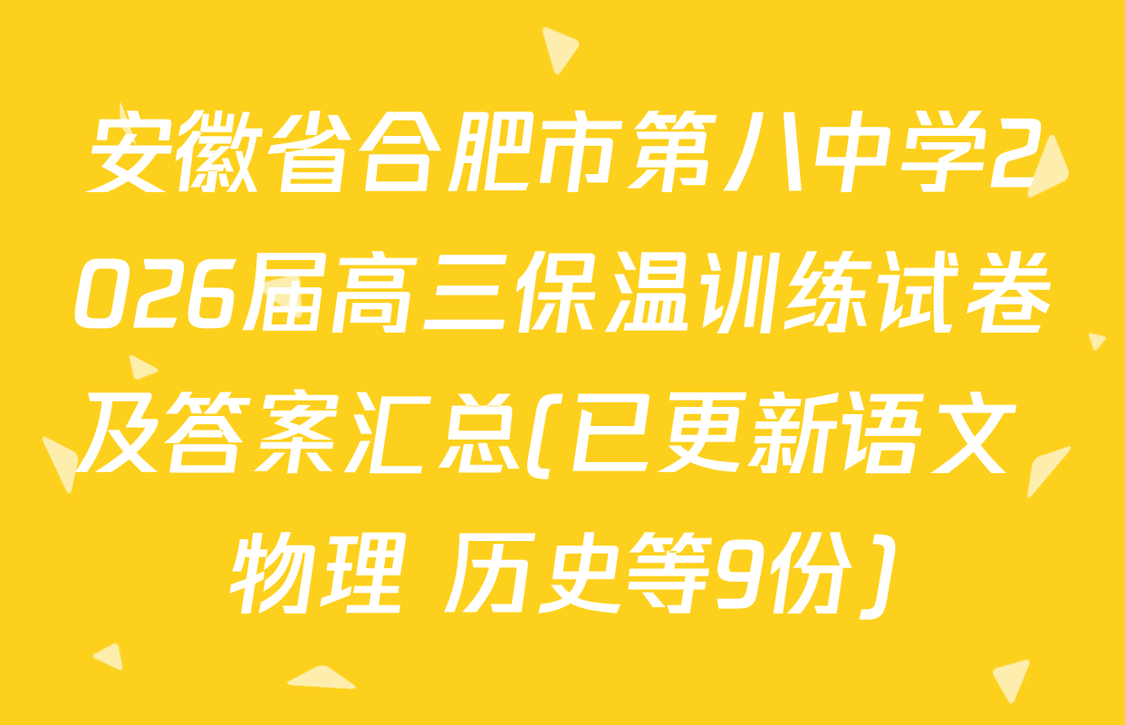安徽省合肥市第八中学2026届高三保温训练试卷及答案汇总(已更新语文 物理 历史等9份)