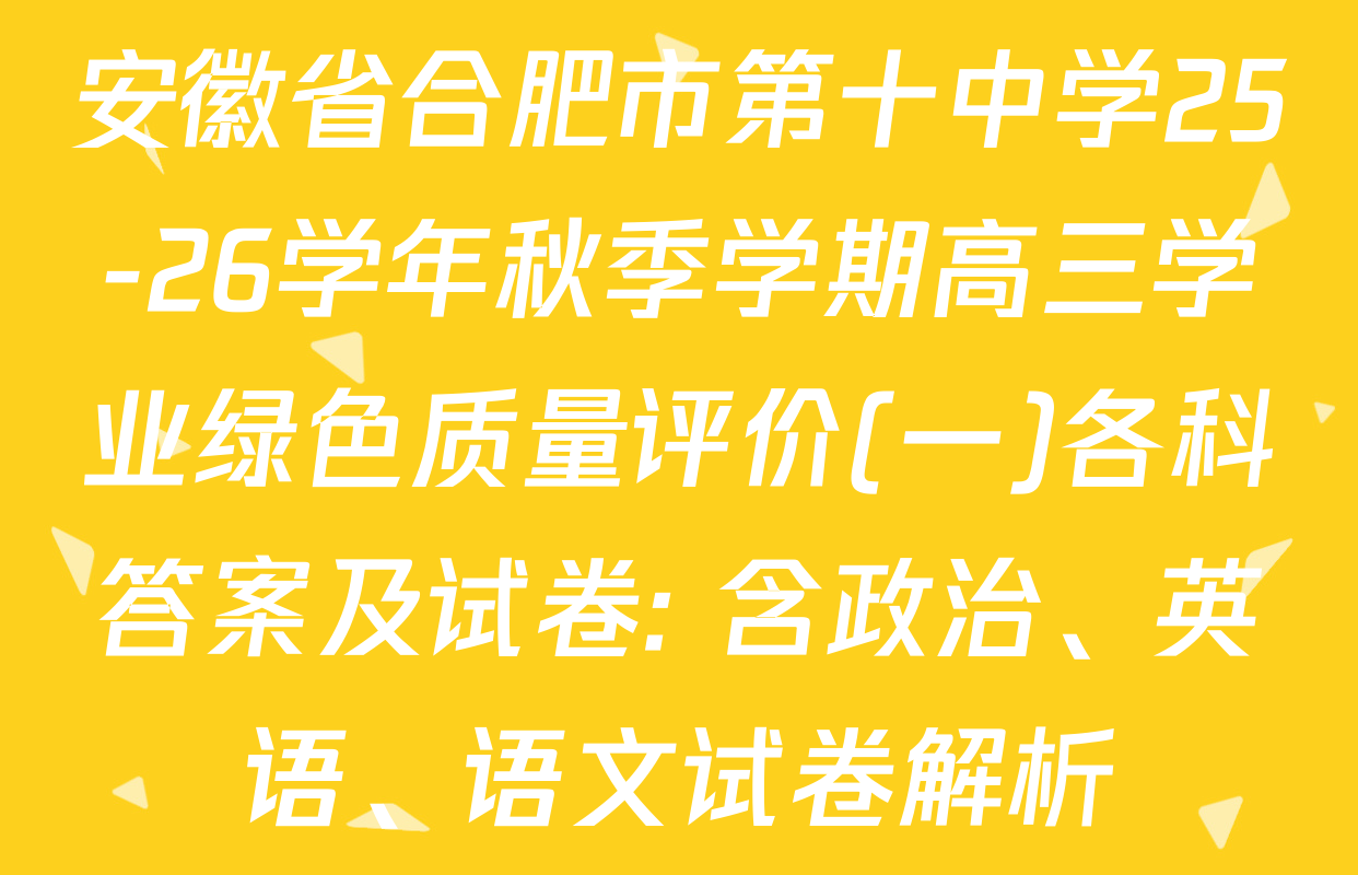 安徽省合肥市第十中学25-26学年秋季学期高三学业绿色质量评价(一)各科答案及试卷: 含政治、英语、语文试卷解析