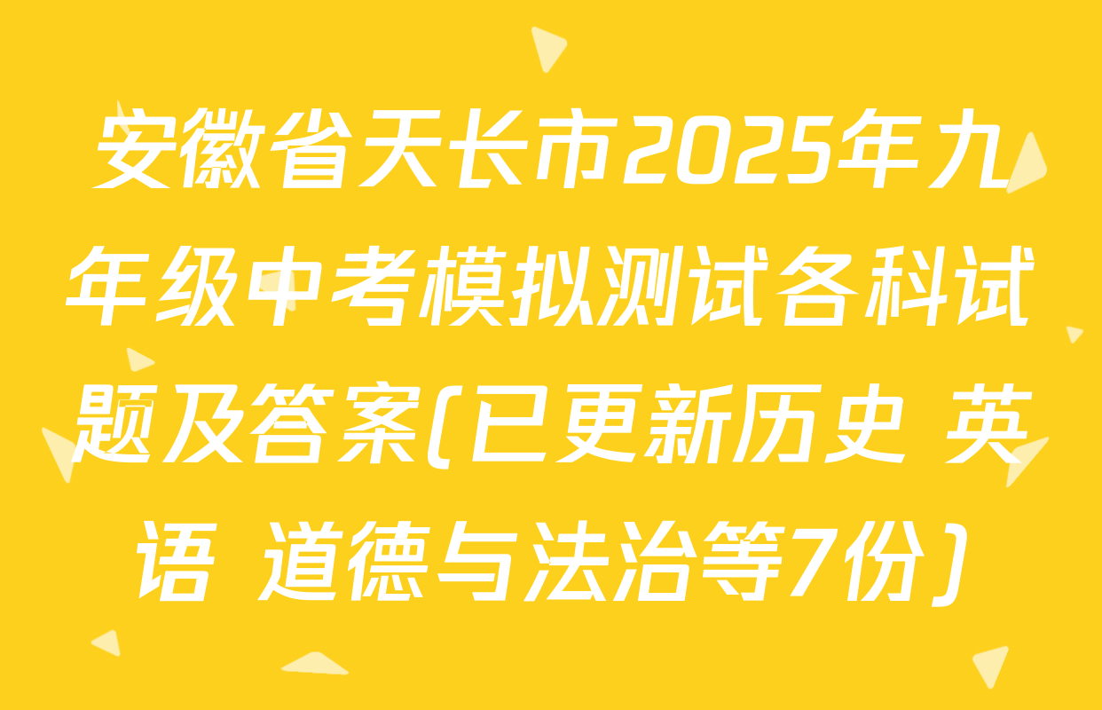 安徽省天长市2025年九年级中考模拟测试各科试题及答案(已更新历史 英语 道德与法治等7份)