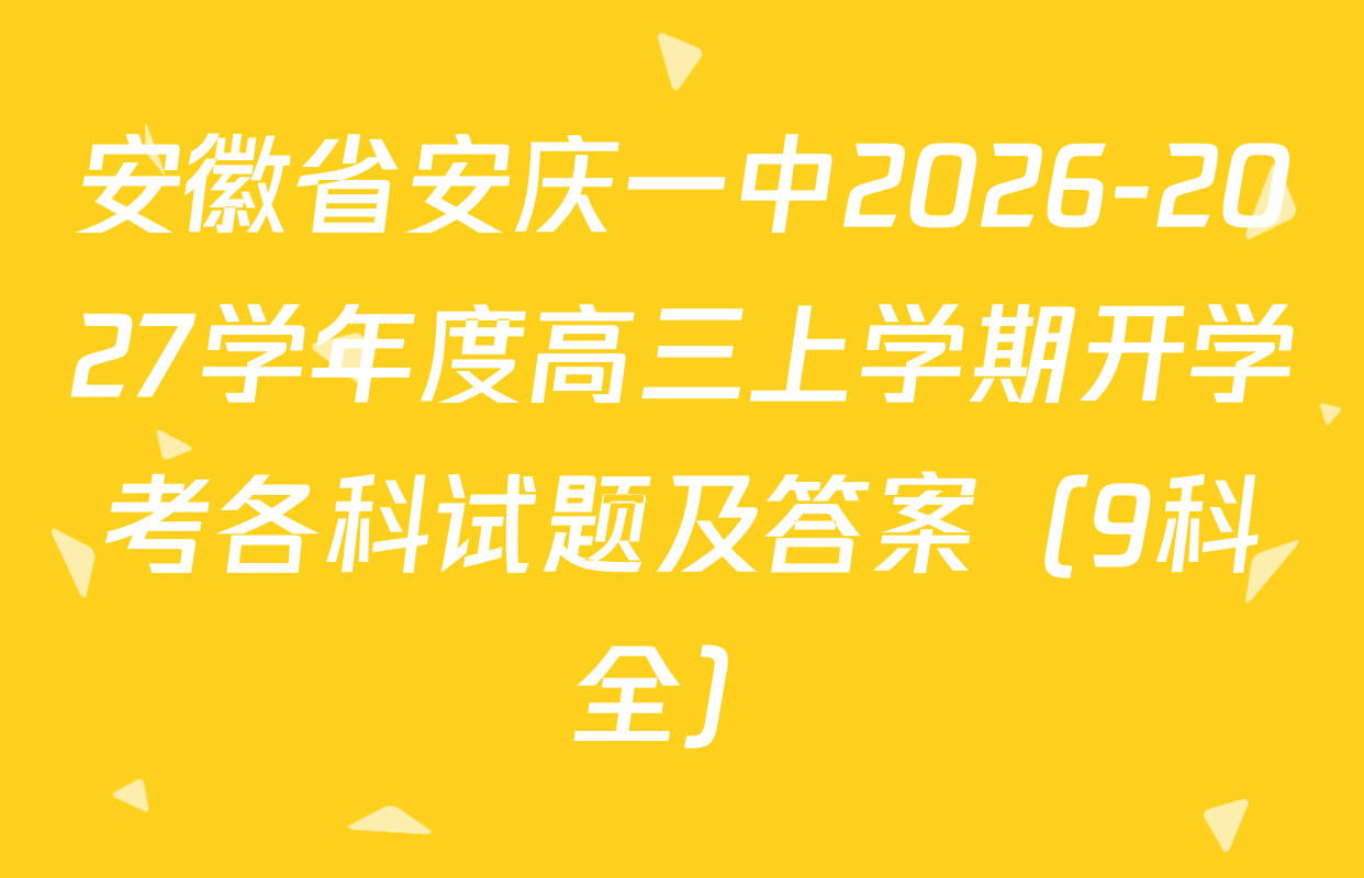 安徽省安庆一中2026-2027学年度高三上学期开学考各科试题及答案（9科全）