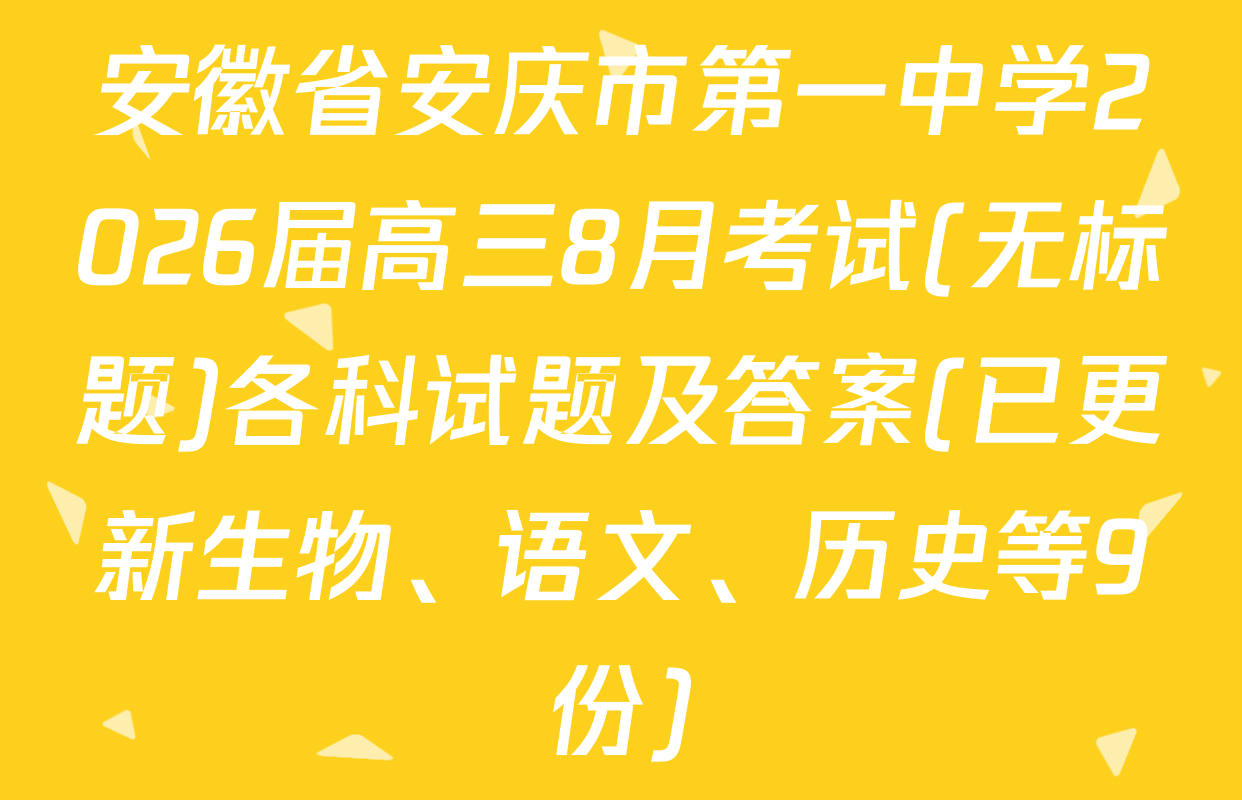 安徽省安庆市第一中学2026届高三8月考试(无标题)各科试题及答案(已更新生物、语文、历史等9份)