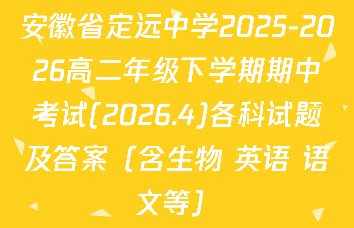 安徽省定远中学2025-2026高二年级下学期期中考试(2026.4)各科试题及答案（含生物 英语 语文等）