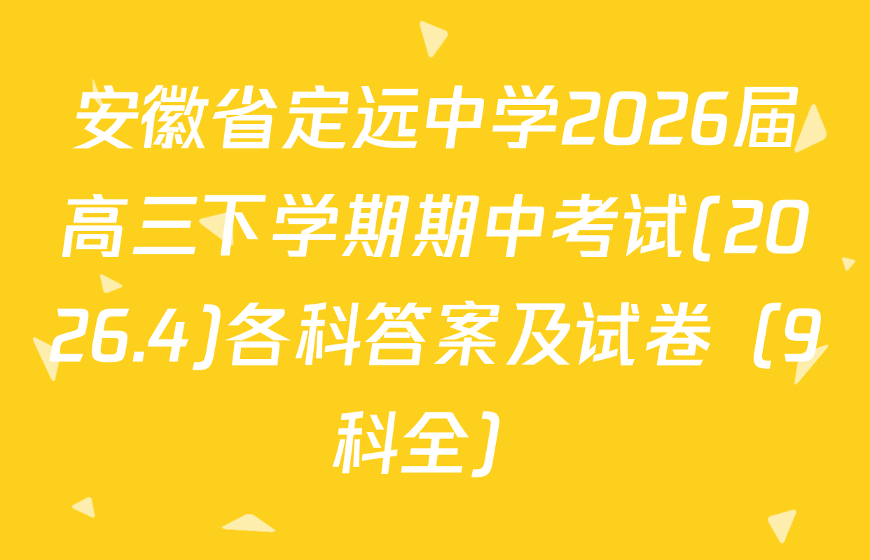 安徽省定远中学2026届高三下学期期中考试(2026.4)各科答案及试卷（9科全）