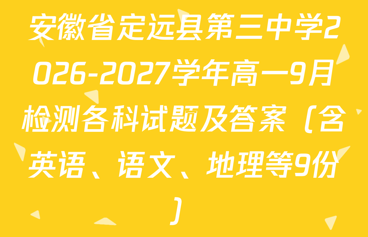 安徽省定远县第三中学2026-2027学年高一9月检测各科试题及答案（含英语、语文、地理等9份）
