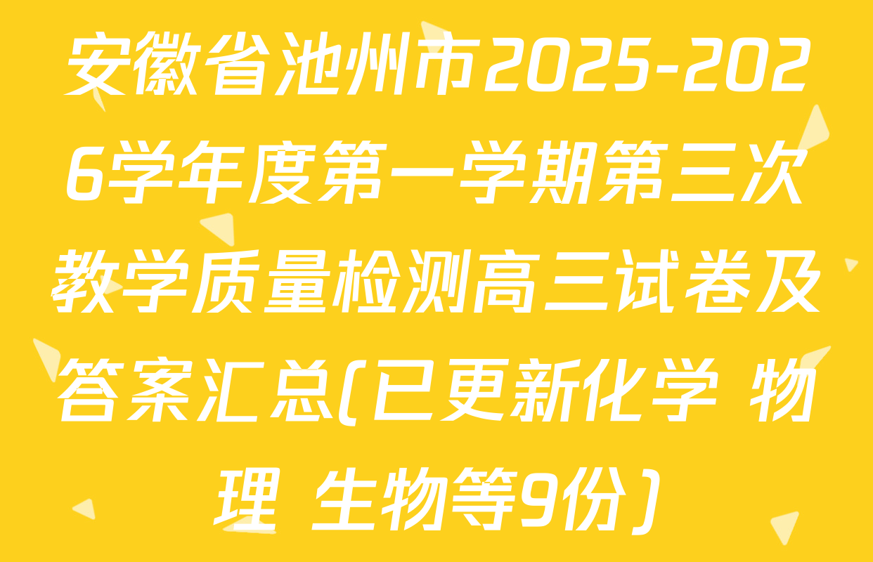 安徽省池州市2025-2026学年度第一学期第三次教学质量检测高三试卷及答案汇总(已更新化学 物理 生物等9份)