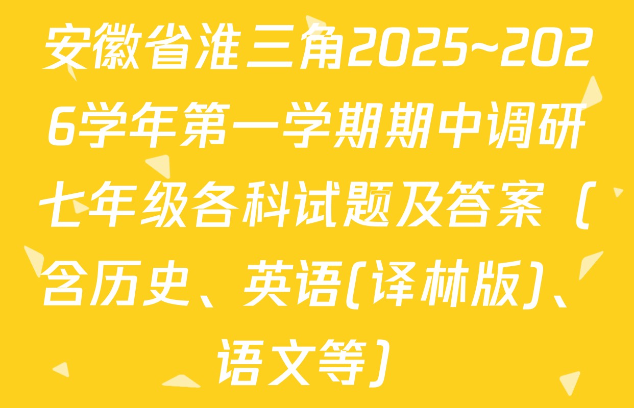 安徽省淮三角2025~2026学年第一学期期中调研七年级各科试题及答案（含历史、英语(译林版)、语文等）