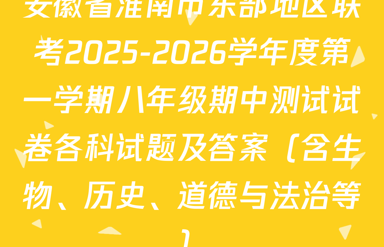 安徽省淮南市东部地区联考2025-2026学年度第一学期八年级期中测试试卷各科试题及答案（含生物、历史、道德与法治等）