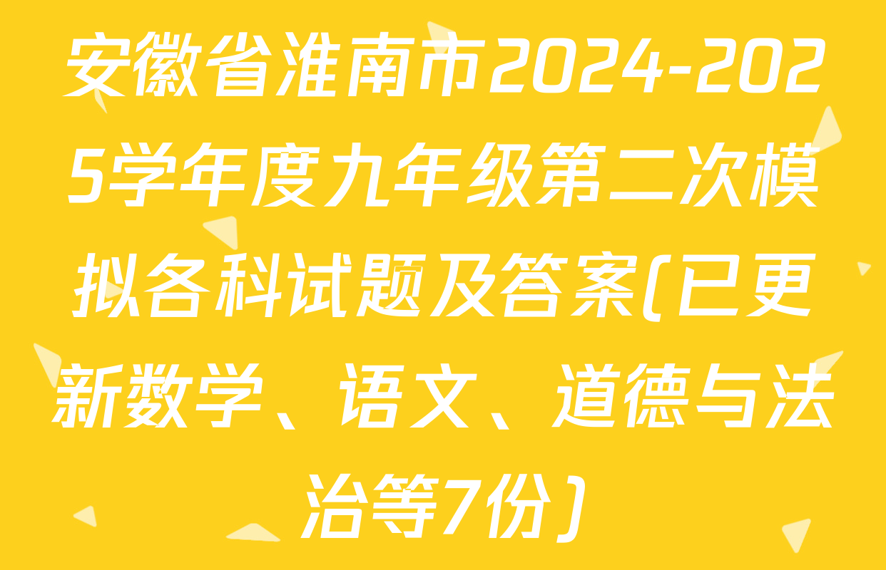 安徽省淮南市2024-2025学年度九年级第二次模拟各科试题及答案(已更新数学、语文、道德与法治等7份)
