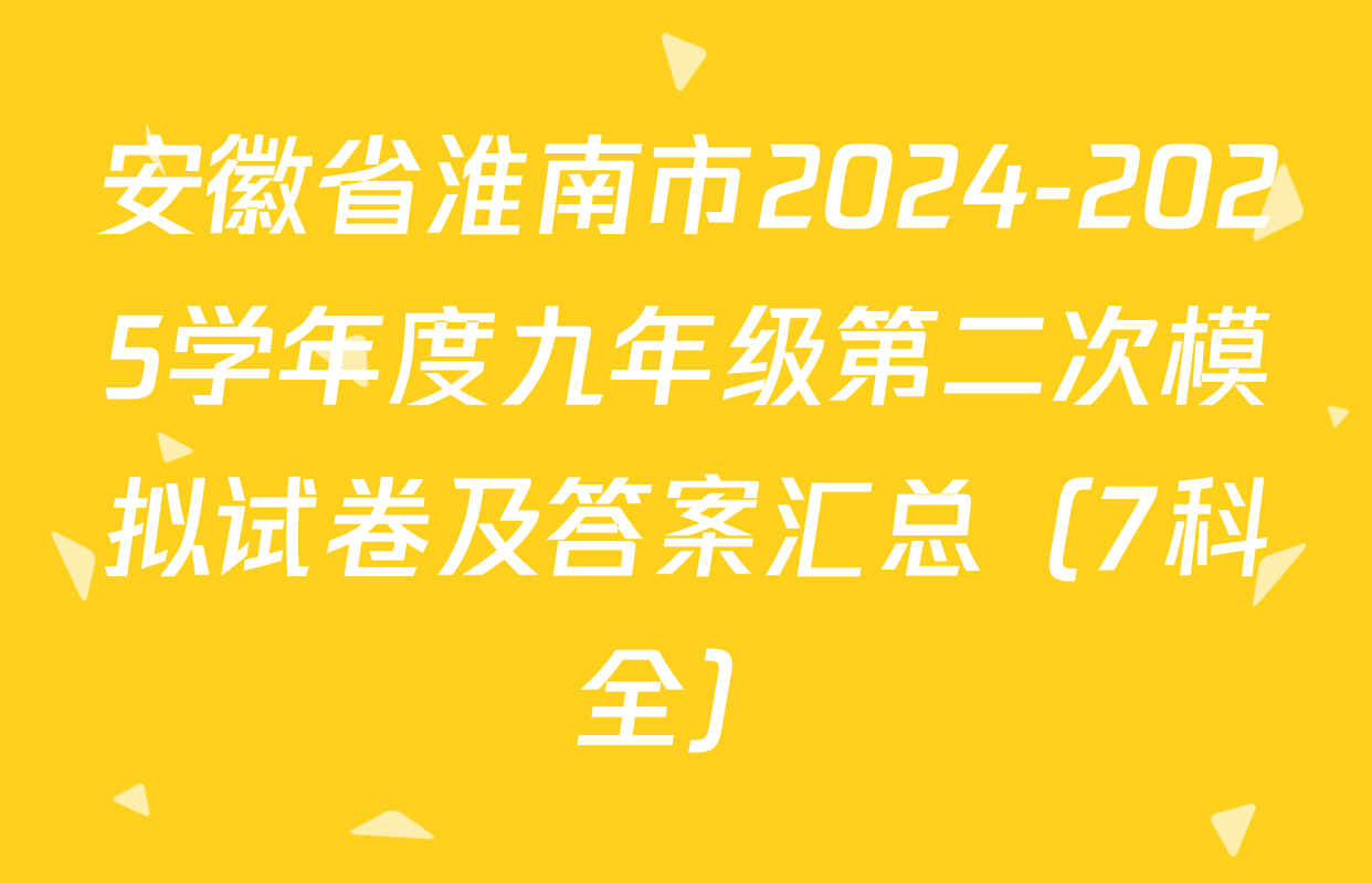 安徽省淮南市2024-2025学年度九年级第二次模拟试卷及答案汇总（7科全）