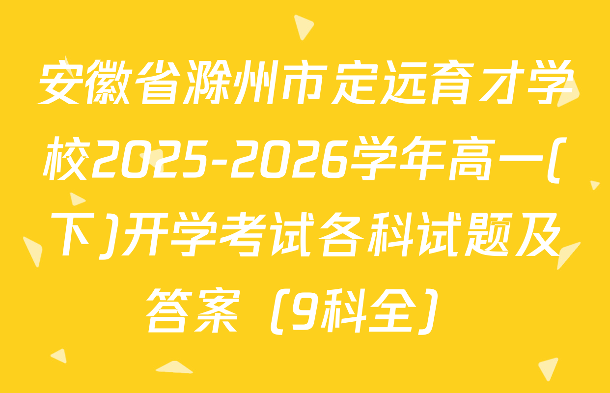 安徽省滁州市定远育才学校2025-2026学年高一(下)开学考试各科试题及答案（9科全）