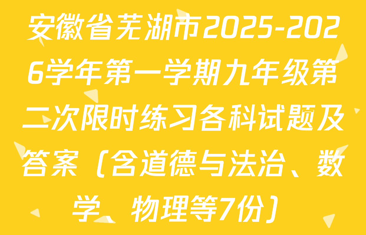 安徽省芜湖市2025-2026学年第一学期九年级第二次限时练习各科试题及答案（含道德与法治、数学、物理等7份）