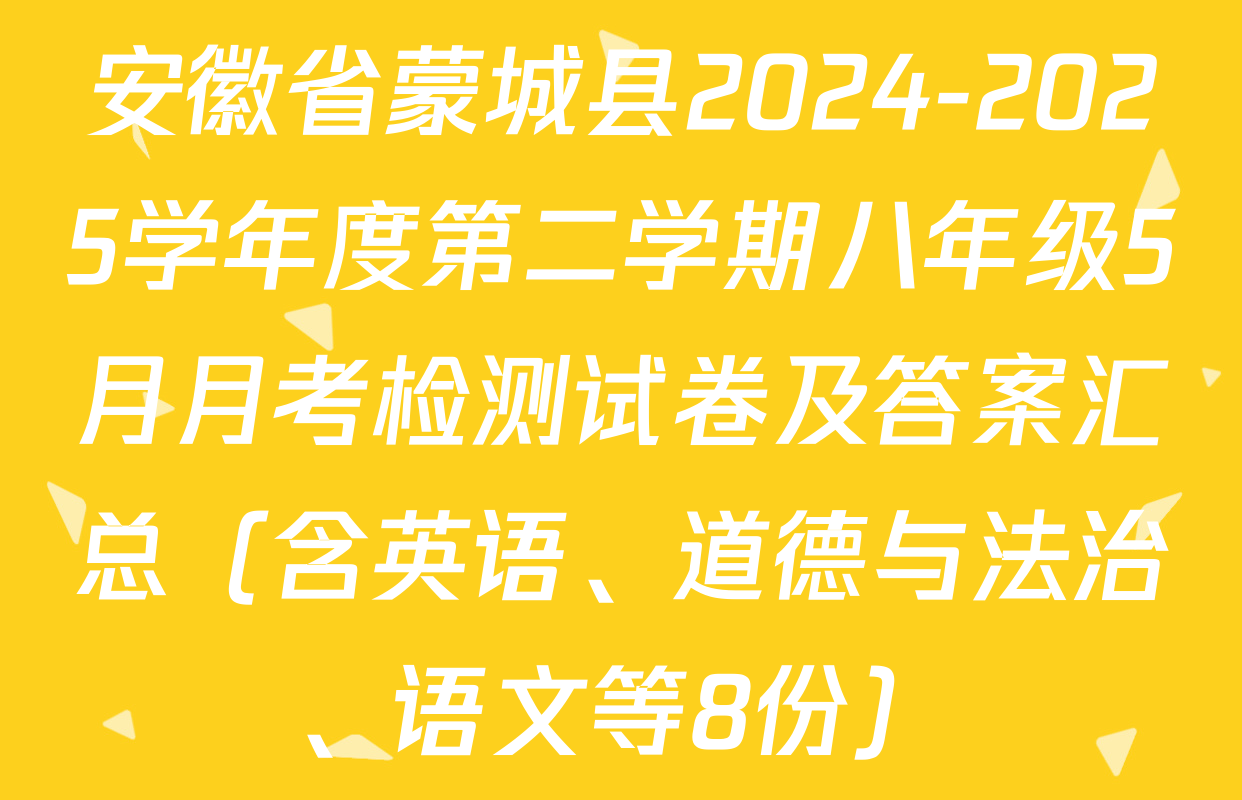 安徽省蒙城县2024-2025学年度第二学期八年级5月月考检测试卷及答案汇总（含英语、道德与法治、语文等8份）