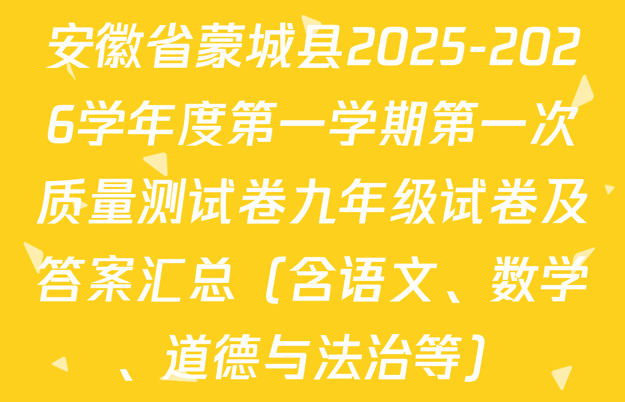 安徽省蒙城县2025-2026学年度第一学期第一次质量测试卷九年级试卷及答案汇总（含语文、数学、道德与法治等）