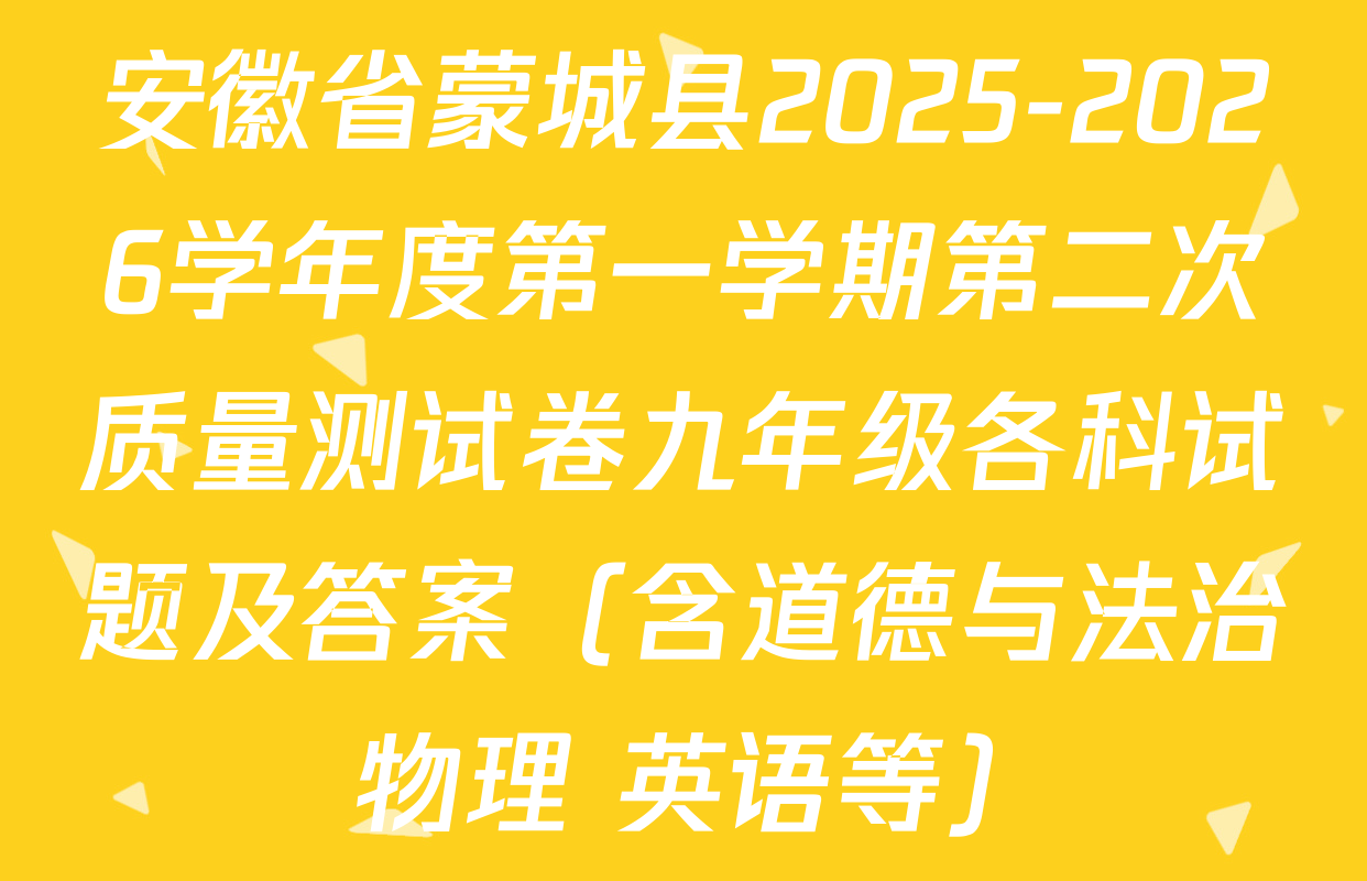 安徽省蒙城县2025-2026学年度第一学期第二次质量测试卷九年级各科试题及答案（含道德与法治 物理 英语等）