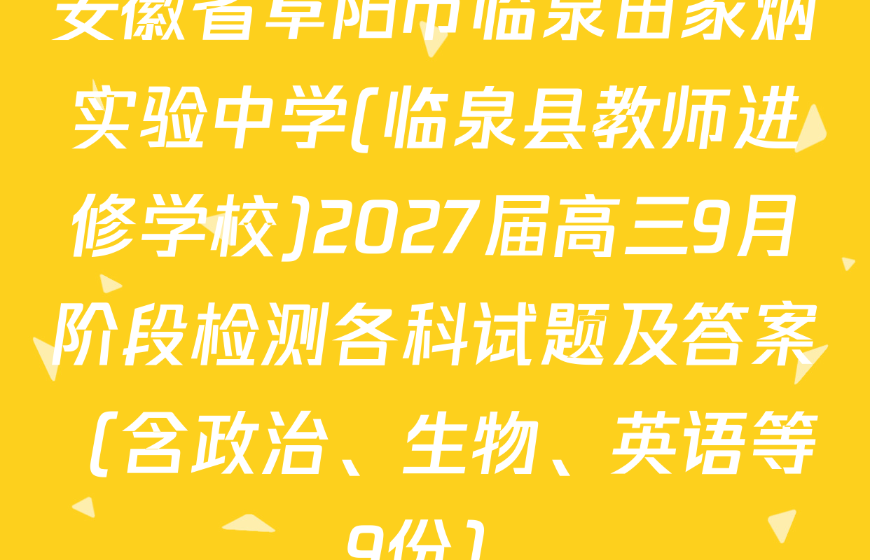 安徽省阜阳市临泉田家炳实验中学(临泉县教师进修学校)2027届高三9月阶段检测各科试题及答案（含政治、生物、英语等9份）