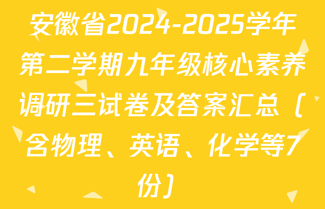 安徽省2024-2025学年第二学期九年级核心素养调研三试卷及答案汇总（含物理、英语、化学等7份）
