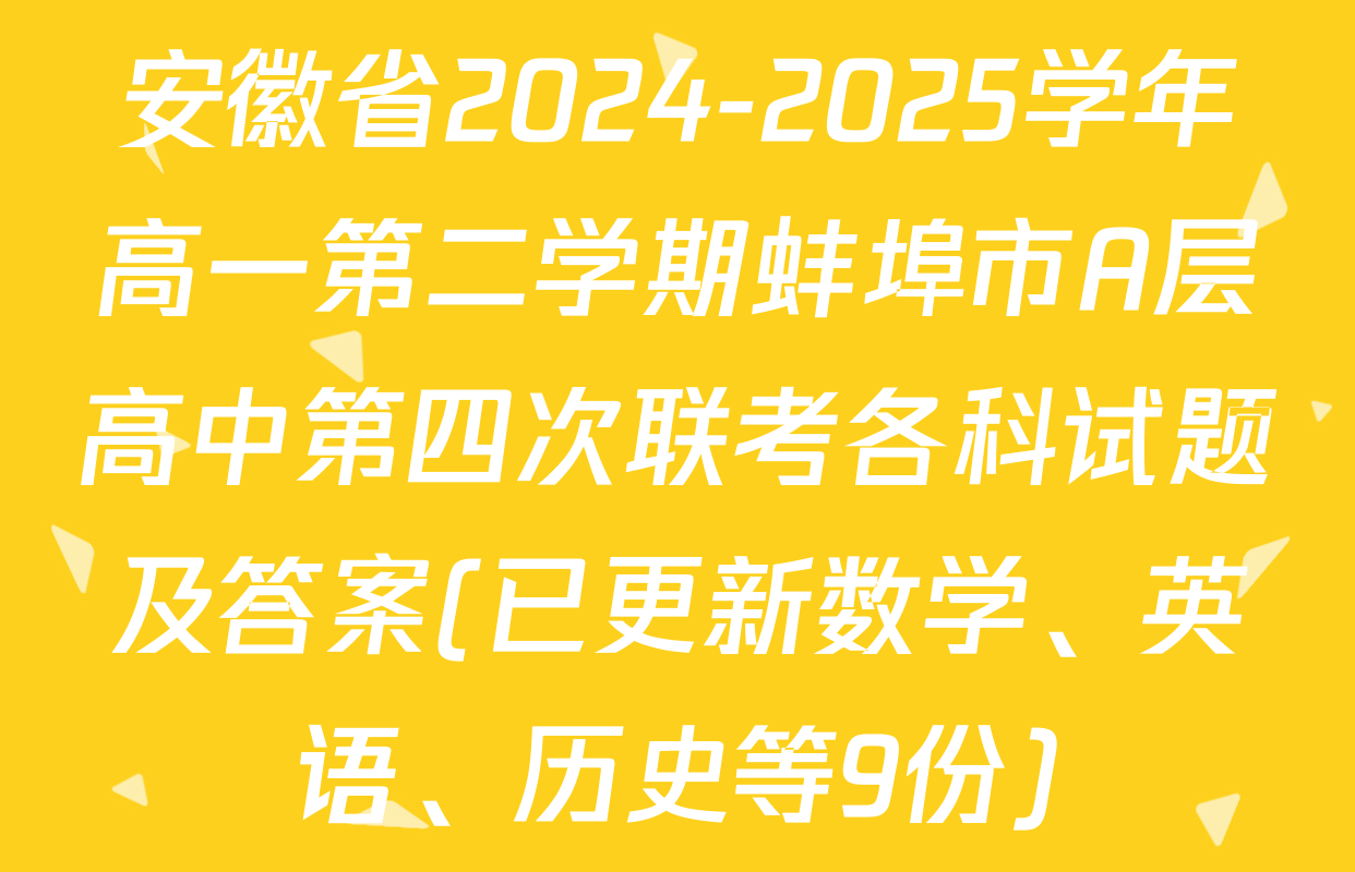 安徽省2024-2025学年高一第二学期蚌埠市A层高中第四次联考各科试题及答案(已更新数学、英语、历史等9份)