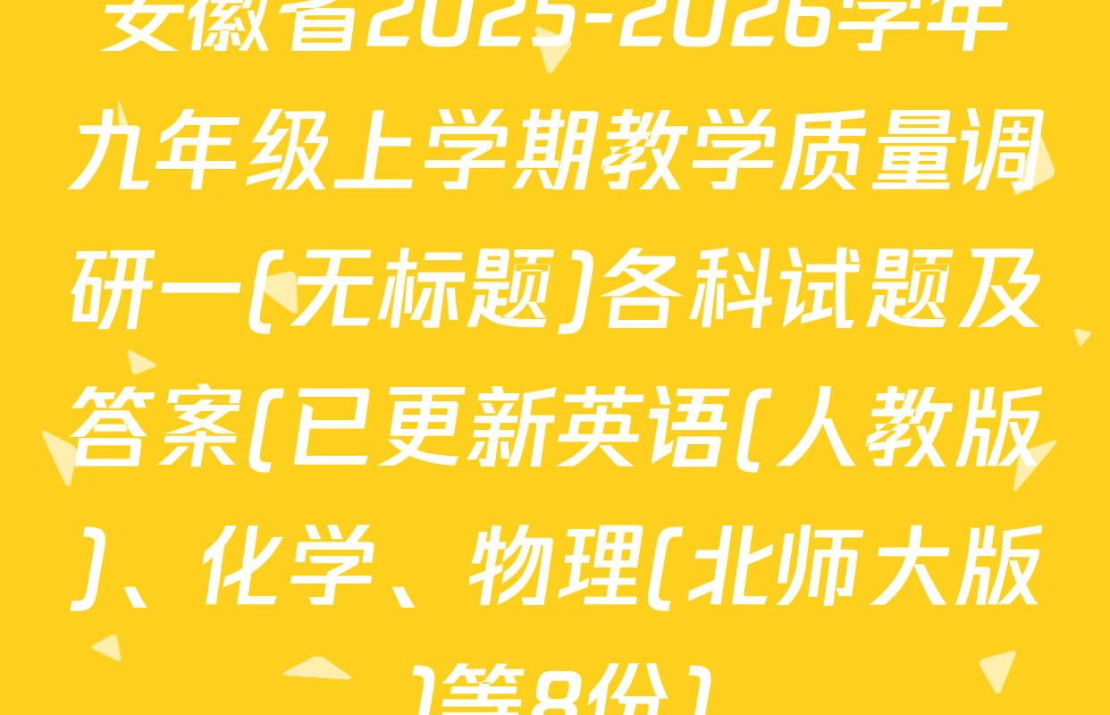 安徽省2025-2026学年九年级上学期教学质量调研一(无标题)各科试题及答案(已更新英语(人教版)、化学、物理(北师大版)等8份)