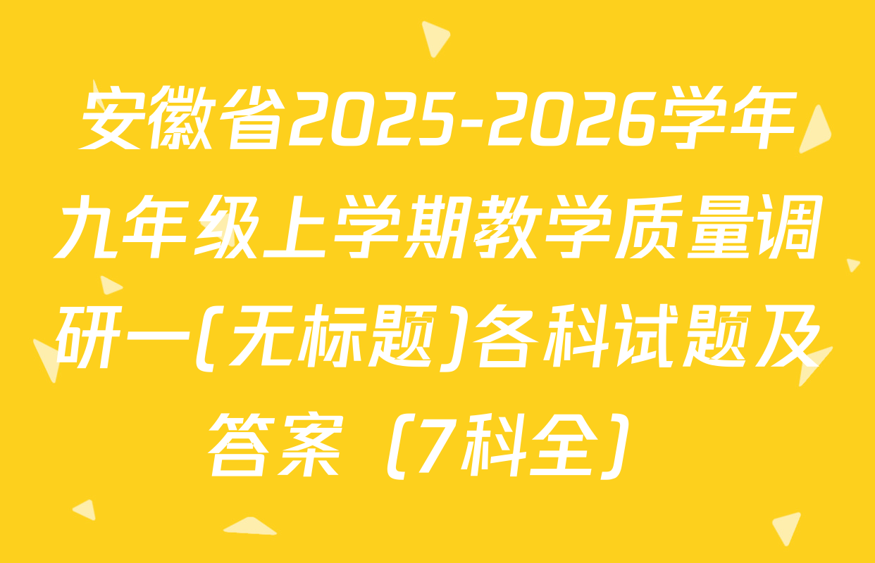 安徽省2025-2026学年九年级上学期教学质量调研一(无标题)各科试题及答案（7科全）