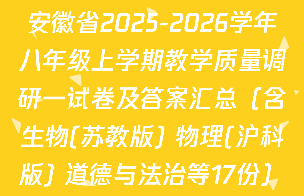 安徽省2025-2026学年八年级上学期教学质量调研一试卷及答案汇总（含生物(苏教版) 物理(沪科版) 道德与法治等17份）