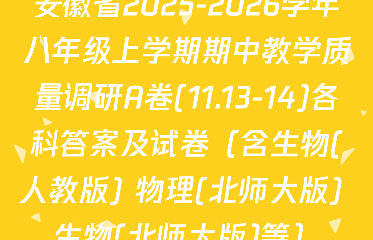 安徽省2025-2026学年八年级上学期期中教学质量调研A卷(11.13-14)各科答案及试卷（含生物(人教版) 物理(北师大版) 生物(北师大版)等）