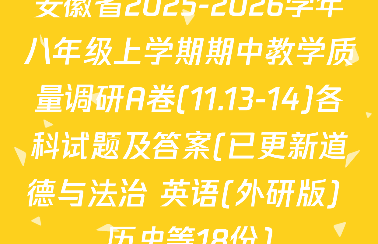 安徽省2025-2026学年八年级上学期期中教学质量调研A卷(11.13-14)各科试题及答案(已更新道德与法治 英语(外研版) 历史等18份)