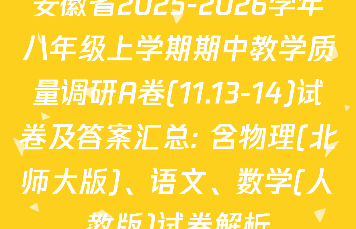 安徽省2025-2026学年八年级上学期期中教学质量调研A卷(11.13-14)试卷及答案汇总: 含物理(北师大版)、语文、数学(人教版)试卷解析
