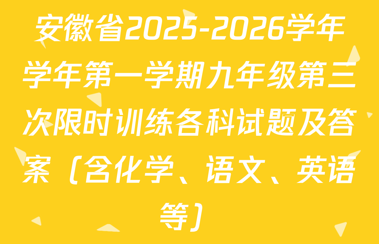 安徽省2025-2026学年学年第一学期九年级第三次限时训练各科试题及答案（含化学、语文、英语等）