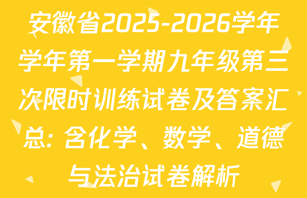 安徽省2025-2026学年学年第一学期九年级第三次限时训练试卷及答案汇总: 含化学、数学、道德与法治试卷解析